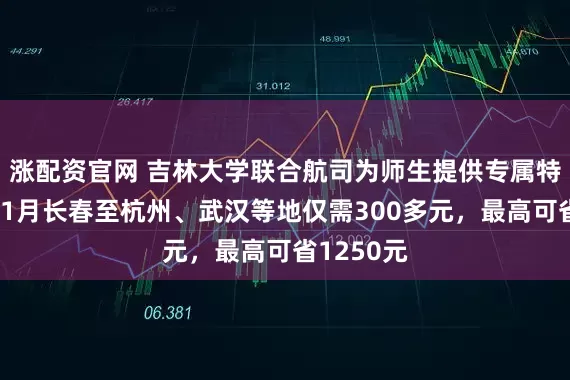 涨配资官网 吉林大学联合航司为师生提供专属特惠机票，1月长春至杭州、武汉等地仅需300多元，最高可省1250元