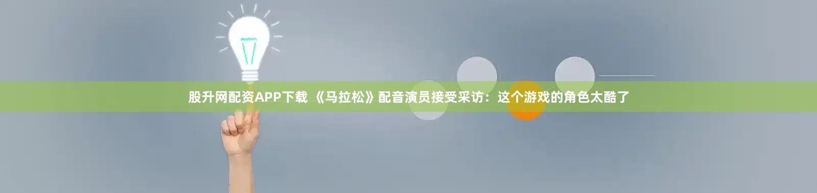 股升网配资APP下载 《马拉松》配音演员接受采访：这个游戏的角色太酷了
